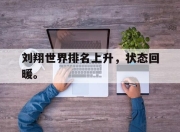 刘翔世界排名上升，状态回暖。