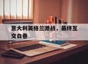 开云在线开户-意大利英格兰激战，最终互交白卷