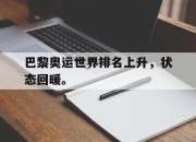 开云在线登陆入口-巴黎奥运世界排名上升，状态回暖。
