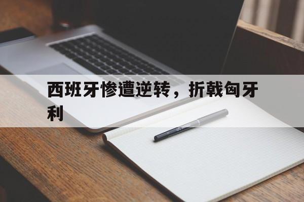 西班牙惨遭逆转，折戟匈牙利
