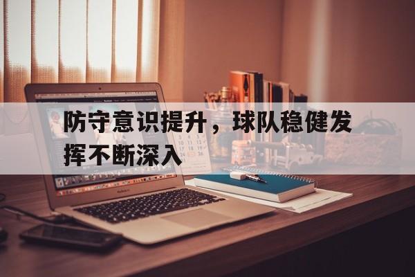 防守意识提升，球队稳健发挥不断深入
