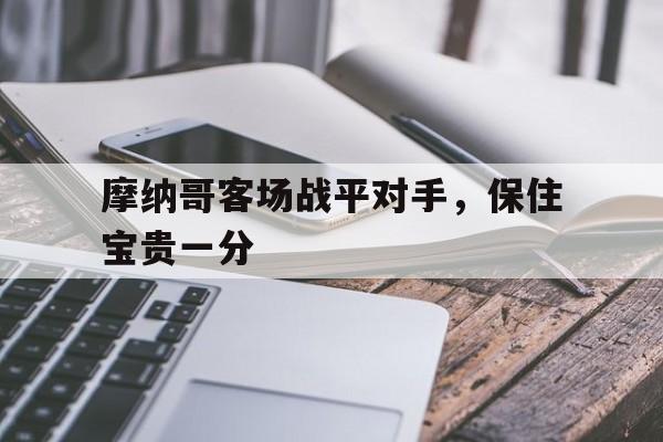 摩纳哥客场战平对手，保住宝贵一分