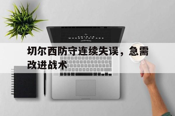 切尔西防守连续失误，急需改进战术