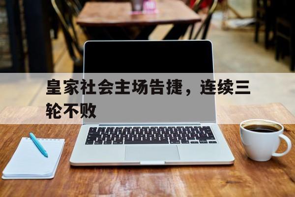 皇家社会主场告捷，连续三轮不败